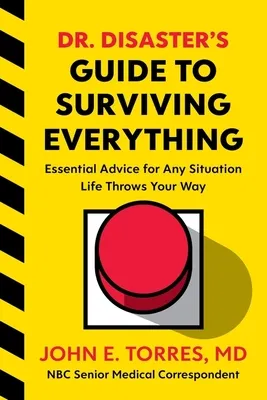 Dr. Disaster's Guide to Surviving Everything: Essential Advice for Any Emergency Life Throws Your Way