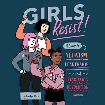 Girls Resist! Lib/E: A Guide to Activism, Leadership, and Starting a Revolution (Compact Disc)