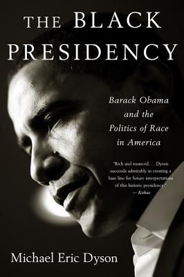 The Black Presidency: Barack Obama and the Politics of Race in America (Paperback)