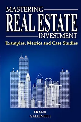 Mastering Real Estate Investment: Examples, Metrics and Case Studies