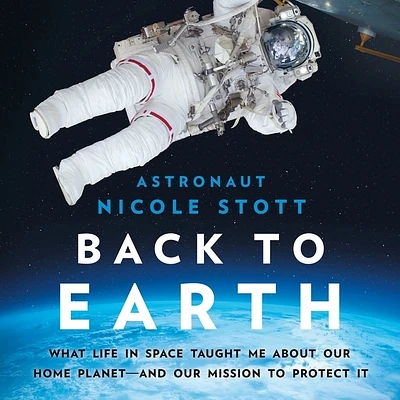 Back to Earth: What Life in Space Taught Me about Our Home Planet--And Our Mission to Protect It (Compact Disc)