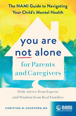 You Are Not Alone for Parents and Caregivers: The Nami Guide to Navigating Your Child's Mental Health--With Advice from Experts and Wisdom from Real F (Hardcover)