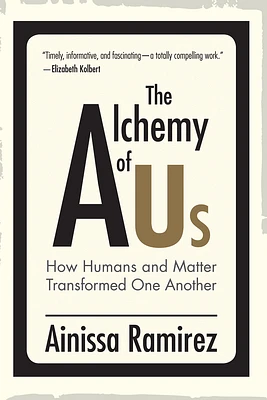 The Alchemy of Us: How Humans and Matter Transformed One Another (Hardcover)