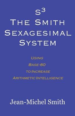 S3 the Smith Sexagesimal System: Using Base-60 to Increase Arithmetic Intelligence