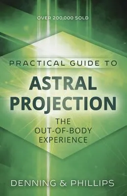 Practical Guide to Astral Projection: The Out-Of-Body Experience