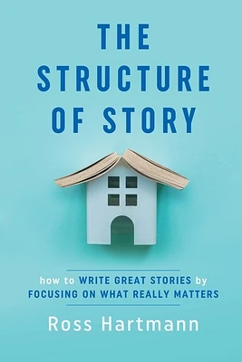 The Structure of Story: How to Write Great Stories by Focusing on What Really Matters (Paperback)