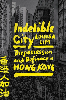 Indelible City: Dispossession and Defiance in Hong Kong (Hardcover)