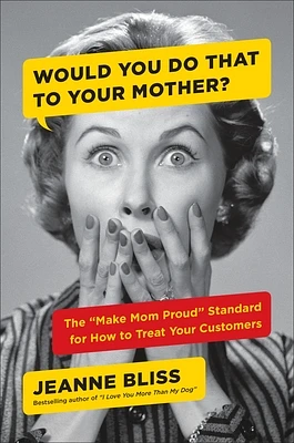 Would You Do That to Your Mother?: The "Make Mom Proud" Standard for How to Treat Your Customers (Hardcover)