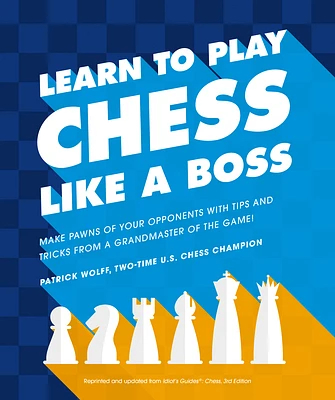 Learn to Play Chess Like a Boss: Make Pawns of Your Opponents with Tips and Tricks From a Grandmaster of the Game (Paperback)