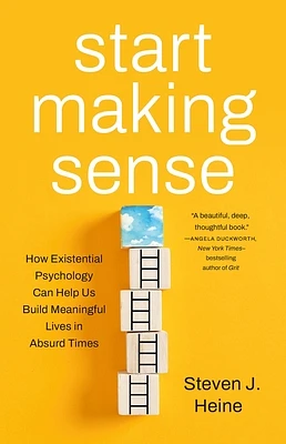 Start Making Sense: How Existential Psychology Can Help Us Build Meaningful Lives in Absurd Times (Hardcover)