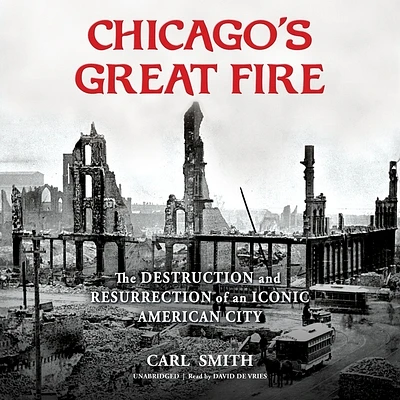 Chicago's Great Fire: The Destruction and Resurrection of an Iconic American City (Compact Disc)