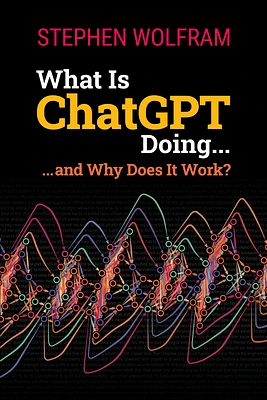 What Is ChatGPT Doing ... and Why Does It Work? (Paperback)