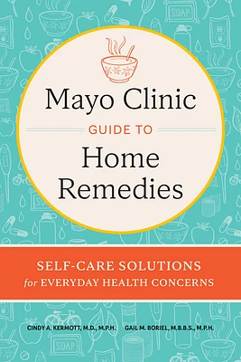 Mayo Clinic Guide to Home Remedies: Self-Care Solutions for Everyday Health Concerns (Hardcover)