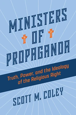 Ministers of Propaganda: Truth, Power, and the Ideology of the Religious Right (Hardcover)