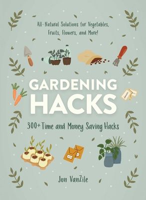 Gardening Hacks: 300+ Time and Money Saving Hacks (Life Hacks Series) (Paperback)