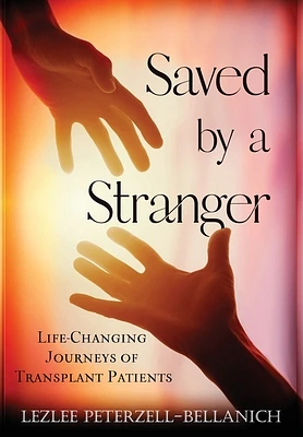 Saved by A Stranger: Life Changing Journeys of Transplant Patients (Hardcover)