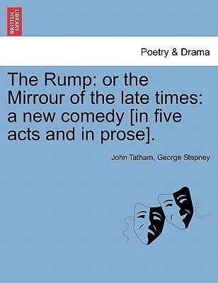 The Rump: Or the Mirrour of the Late Times: A New Comedy [In Five Acts and in Prose].