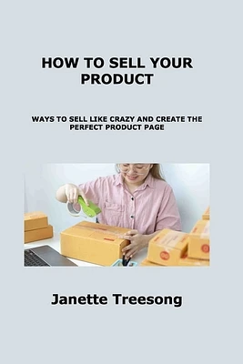 How to Sell Your Product: Ways to Sell Like Crazy and Create the Perfect Product Page (Paperback)