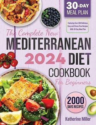 The complete New Mediterranean Diet Cookbook For Beginners 2024: Featuring Over 200 Delicious, Easy and Stress-Free Recipes With 30 Day Meal Plan (Paperback)