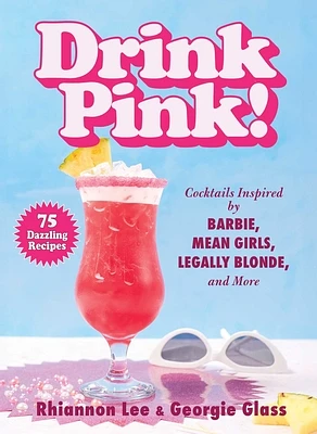 Drink Pink!: Cocktails Inspired by Barbie, Mean Girls, Legally Blonde, and More—75 Dazzling Recipes (Hardcover)