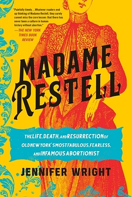 Madame Restell: The Life, Death, and Resurrection of Old New York's Most Fabulous, Fearless, and Infamous Abortionist (Paperback)