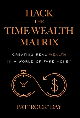 Hack the Time Wealth Matrix: Creating Real Wealth in a World of Fake Money (Hardcover)