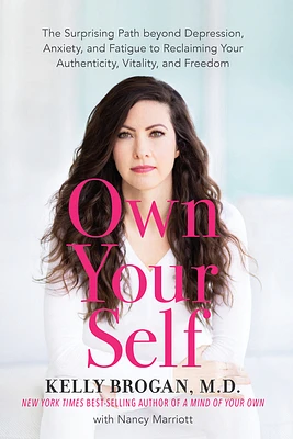 Own Your Self: The Surprising Path beyond Depression, Anxiety, and Fatigue to Reclaiming Your Authenticity, Vitality