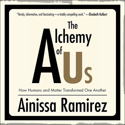 The Alchemy of Us: How Humans and Matter Transformed One Another (MIT Press Essential Knowledge) (Compact Disc)