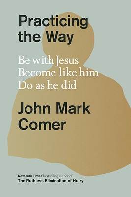 Practicing the Way: Be with Jesus. Become like him. Do as he did. (Hardcover)