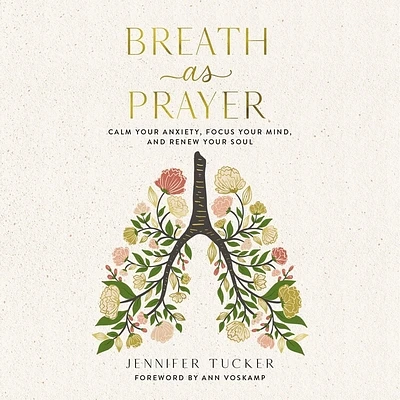 Breath as Prayer: Calm Your Anxiety, Focus Your Mind