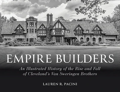 Empire Builders: An Illustrated History of the Rise and Fall of Cleveland's Van Sweringen Brothers (Hardcover)