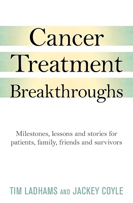 Cancer Treatment Breakthroughs: Milestones, lessons and stories for patients, family, friends and survivors (Paperback)