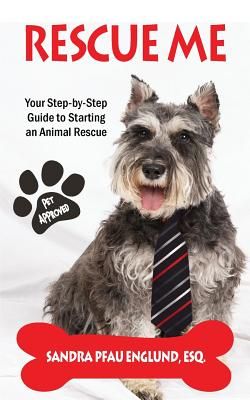 Rescue Me: Your Step-By-Step Guide to Starting an Animal Rescue