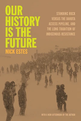 Our History Is the Future: Standing Rock Versus the Dakota Access Pipeline, and the Long Tradition of Indigenous Resistance (Paperback)