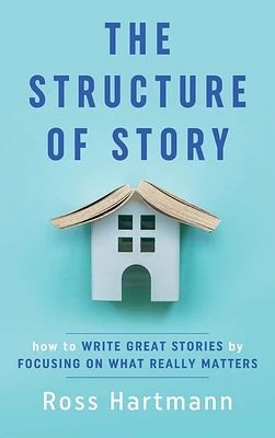 The Structure of Story: How to Write Great Stories by Focusing on What Really Matters (Hardcover)