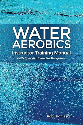 Water Aerobics Instructor Training Manual with Specific Exercise Programs (Paperback)