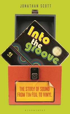 Into the Groove: The Story of Sound From Tin Foil to Vinyl (Hardcover)