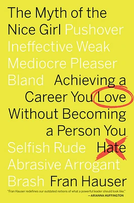 The Myth Of The Nice Girl: Achieving a Career You Love Without Becoming a Person You Hate (Paperback)