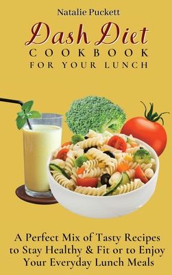 Dash Diet Cookbook For Your Lunch: A perfect mix of Tasty Recipes to stay healthy and fit or to enjoy your everyday Lunch Meals