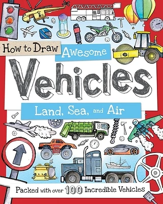 How to Draw Awesome Vehicles: Land, Sea, and Air: Packed with Over 100 Incredible Vehicles (How to Draw Series) (Paperback)