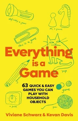 Everything Is a Game: 97 Quick & Easy Games You Can Play with Household Objects