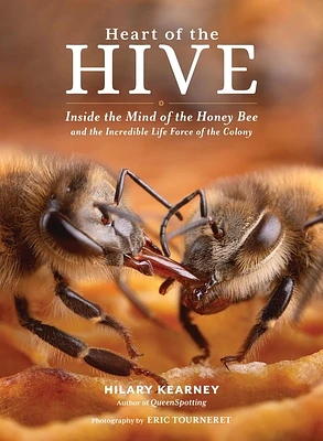 Heart of the Hive: Inside the Mind of the Honey Bee and the Incredible Life Force of the Colony (Hardcover)