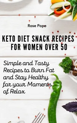 Keto Diet Snack Recipes for Women Over 50: Simple and Tasty Recipes to Burn Fat and Stay Healthy for your Moments of Relax