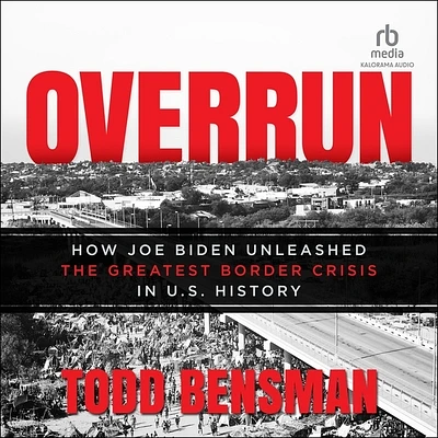 Overrun: How Joe Biden Unleashed the Greatest Border Crisis in U.S. History (MP3 CD)