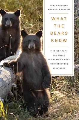 What the Bears Know: How I Found Truth and Magic in America's Most Misunderstood Creatures—A Memoir by Animal Planet's "The Bear Whisperer" (Paperback)