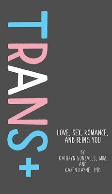 Trans+: Love, Sex, Romance, and Being You (Hardcover)