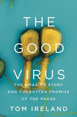 The Good Virus: The Amazing Story and Forgotten Promise of the Phage (Hardcover)