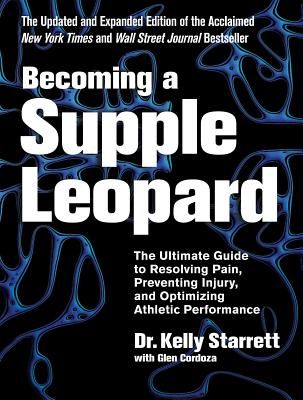 Becoming a Supple Leopard: The Ultimate Guide to Resolving Pain, Preventing Injury, and Optimizing Athletic Performance