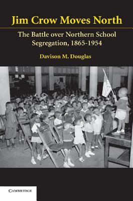 Jim Crow Moves North: The Battle Over Northern School Segregation, 1865-1954