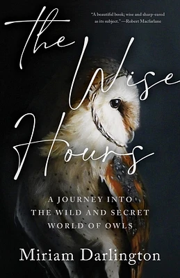 The Wise Hours: A Journey into the Wild and Secret World of Owls (Hardcover)